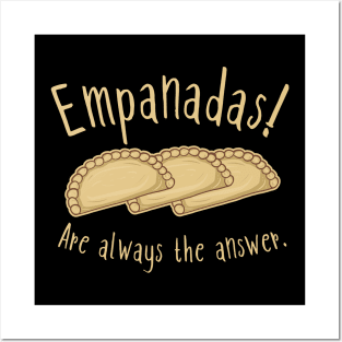 Empanadas! Are Always The Answer. Posters and Art